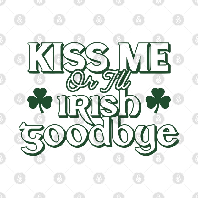 Kiss Me Or I'll Irish Goodbye by TrikoGifts