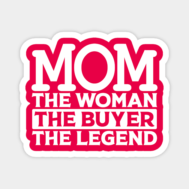 Mom The Woman The Buyer The Legend Magnet by colorsplash