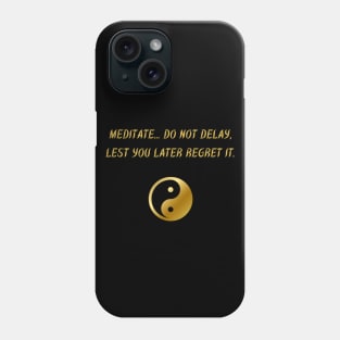 Meditate... Do Not Delay, Lest You Later Regret It. Phone Case