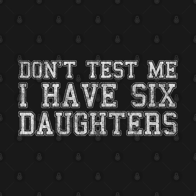 Don't Test Me I Have Six Daughters by Flippin' Sweet Gear