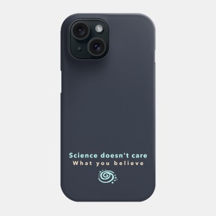 Science doesn't care what you believe Phone Case