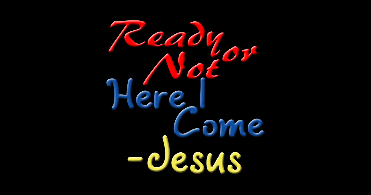Ready or not here I come Jesus Ready Or Not Here I Come Jesus