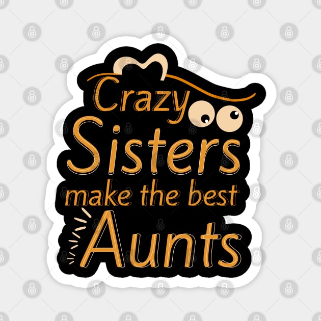 Crazy Sisters Make The Best Aunts Magnet by Ezzkouch