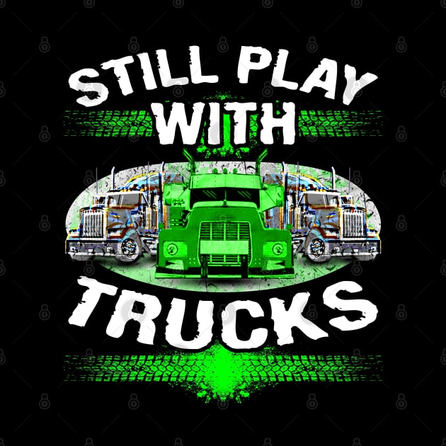 Still Play With Trucks #truckers Truck Drivers by Trucker Heroes