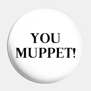 YOU MUPPET! Pin