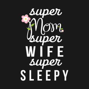 Super mom super wife super sleepy gift for mother's day T-Shirt