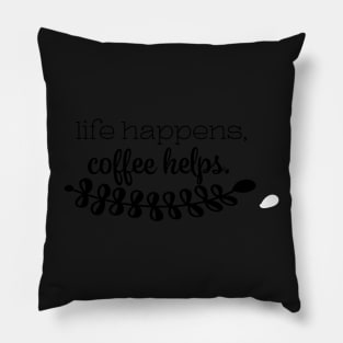 Life Happens Coffee Helps- Funny- Relatable- Coffee Lover Pillow