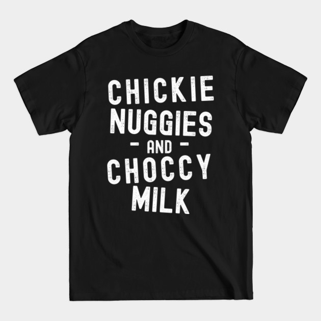 Disover Chicky Nuggies and Choccy Milk - Chickie Nuggies - T-Shirt