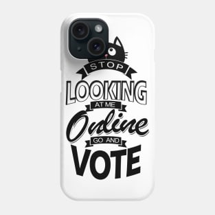 Stop looking online GO AND VOTE Phone Case