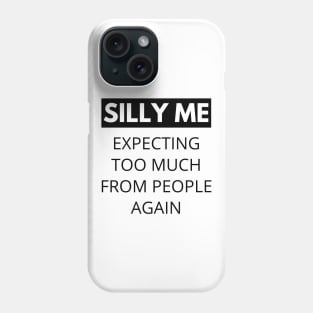Silly Me Expecting Too Much From People Again. Funny Sarcastic Quote. Phone Case