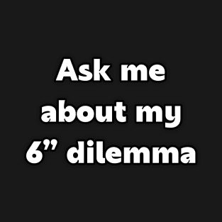 6” dilemma T-Shirt