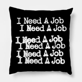 I Need A Job Pillow