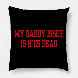 My daddy issue is he’s dead Pillow