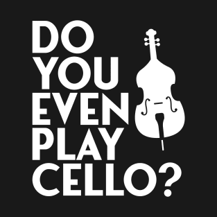 do you even play cello T-Shirt