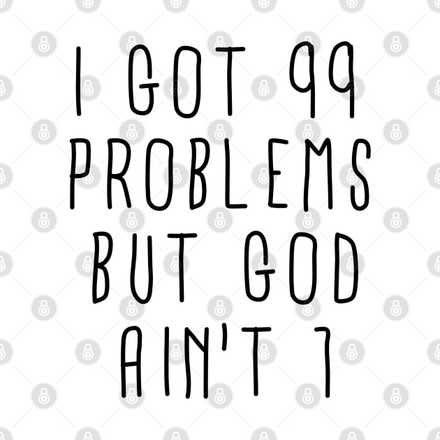 I Got 99 Problems but God Ain't One by ShootTheMessenger