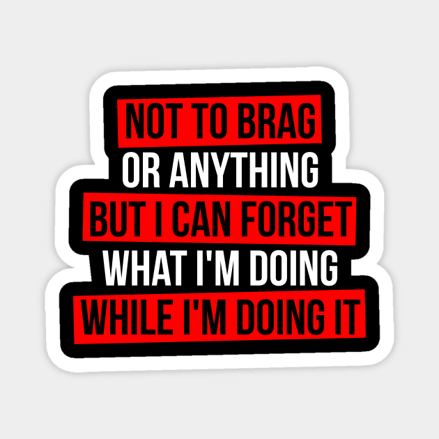 Not to Brag or Anything But i Can Forget What i'm Doing While i'm Doing it Magnet by Europhia