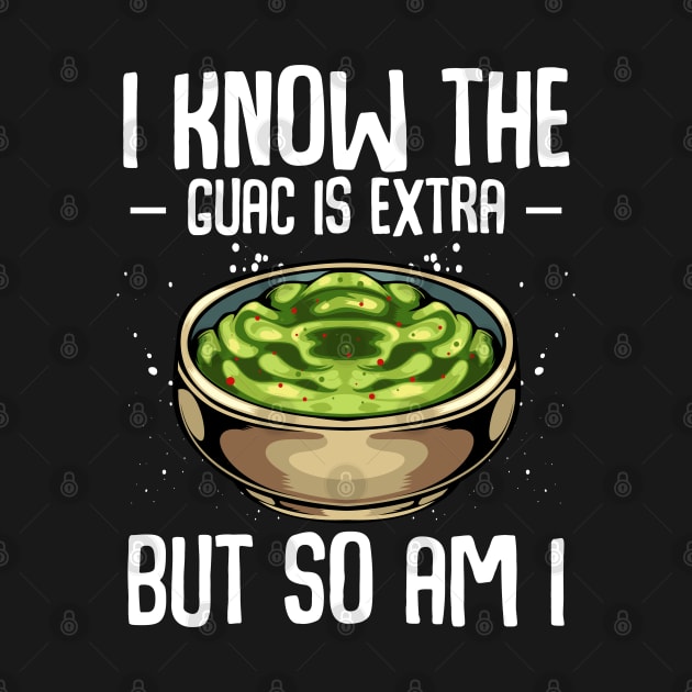 Guacamole - I Know The Guac Is Extra But So Am I by Lumio Gifts