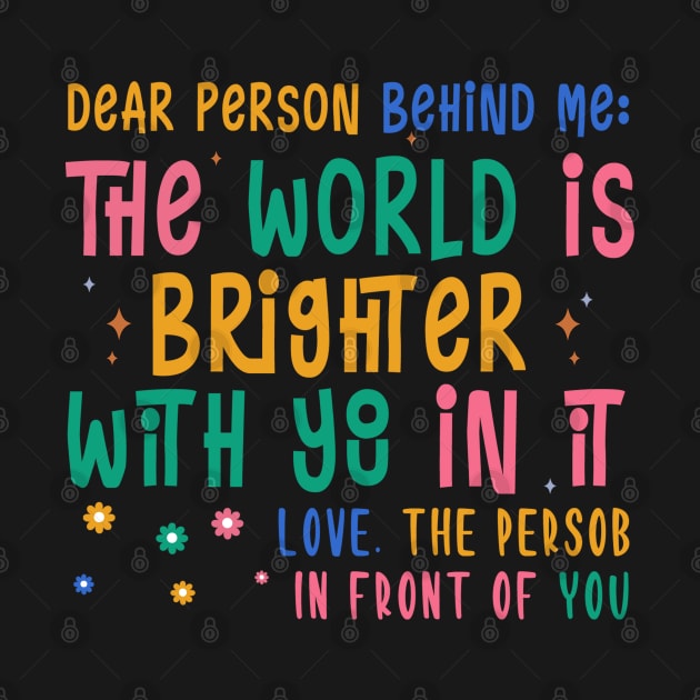 Dear Person Behind Me The World Is A Better Place Love Funny by The Design Catalyst