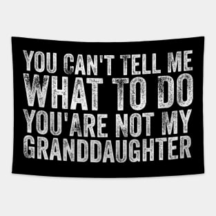 You Can't Tell Me What To Do You Are Not My Granddaughter Tapestry