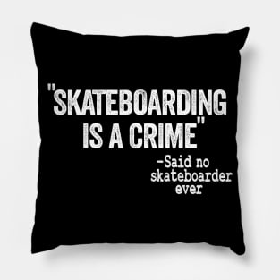 Skateboarding Is A Crime Said No Skateboarder Ever Funny Skateboard Pillow