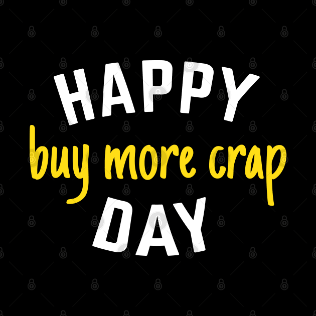 Happy Buy More Crap Day by DnlDesigns