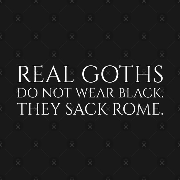 Real Goths do not wear black. They sack Rome. by Styr Designs