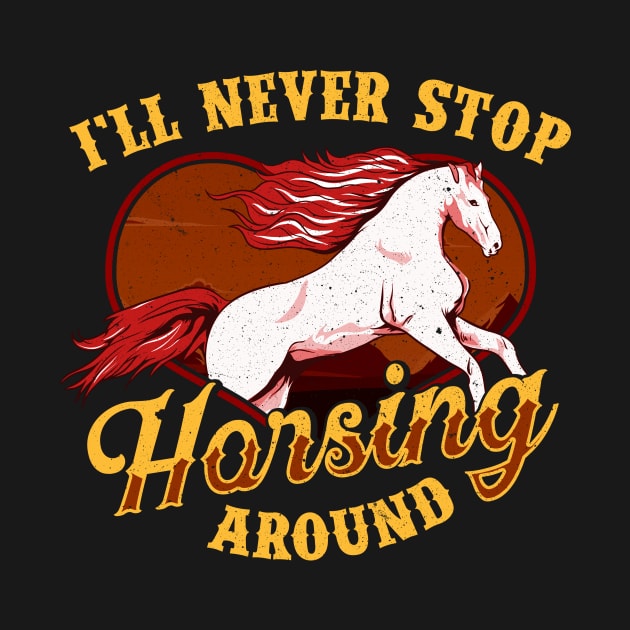 I'll Never Stop Horsing Around Horse Riding Pun by theperfectpresents