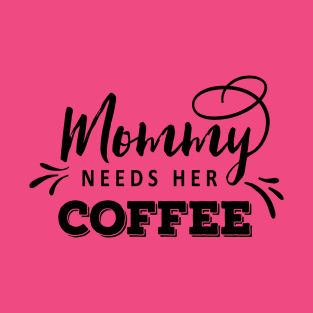 Mommy Needs Her Coffee T-Shirt