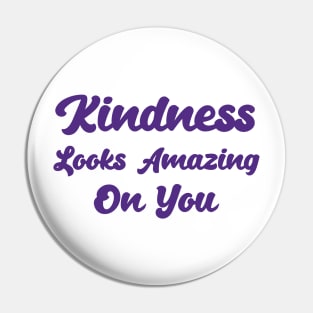 Kindness Looks Amazing On You Pin