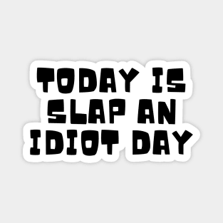 Today Is Slap An Idiot Day Magnet