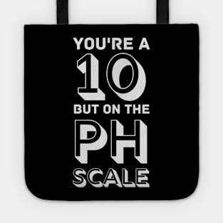 You're a 10 but on the PH Scale Tote