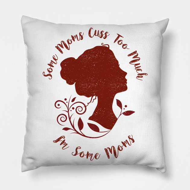 Vintage Some Moms Cuss Too Much Im Some Moms Mom Pillow Teepublic 