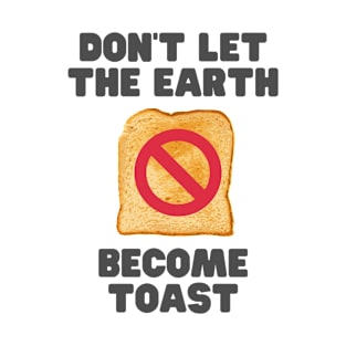 Don't let the earth become toast T-Shirt