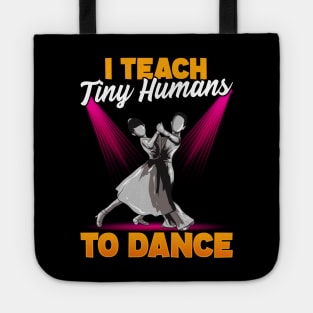 Cute Dancing Teacher I Teach Tiny Humans To Dance Tote