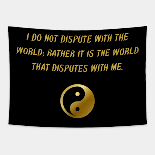 I Do Not Dispute With The World; Rather It Is The World That Disputes With Me. Tapestry