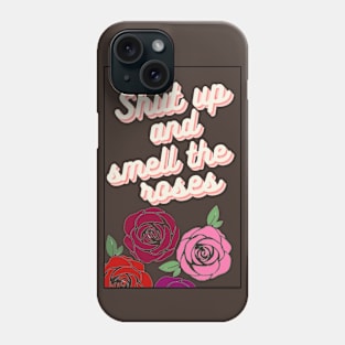 Shut up and smell the roses Phone Case