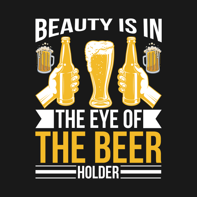 Beauty Is In The Eye of The Beer Holder T Shirt For Women Men by QueenTees