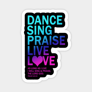 Dance Sing Praise Live Love The Lord God Gift Magnet