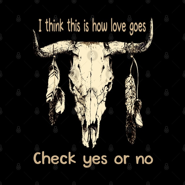 I Think This Is How Love Goes Check Yes Or No Skull Feathers Bull by Merle Huisman