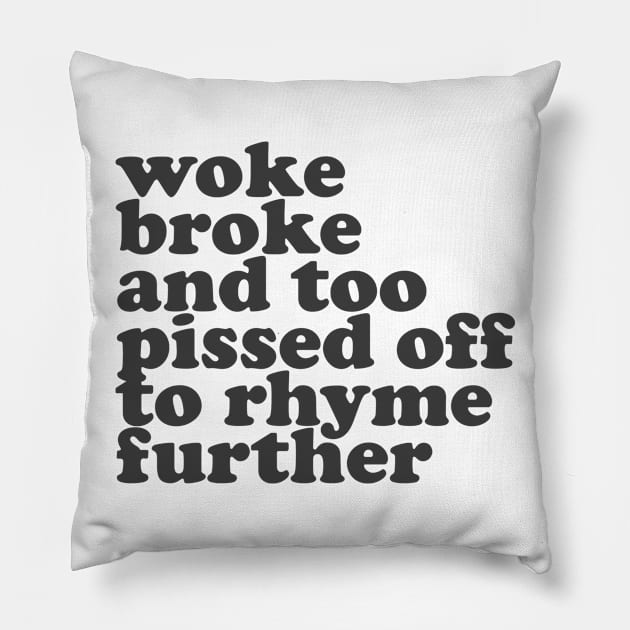 Woke, Broke, and Too Pissed Off to Rhyme Further Pillow by Xanaduriffic