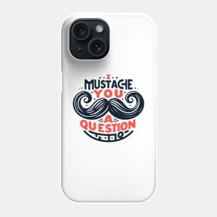 I Mustache You a Question Phone Case