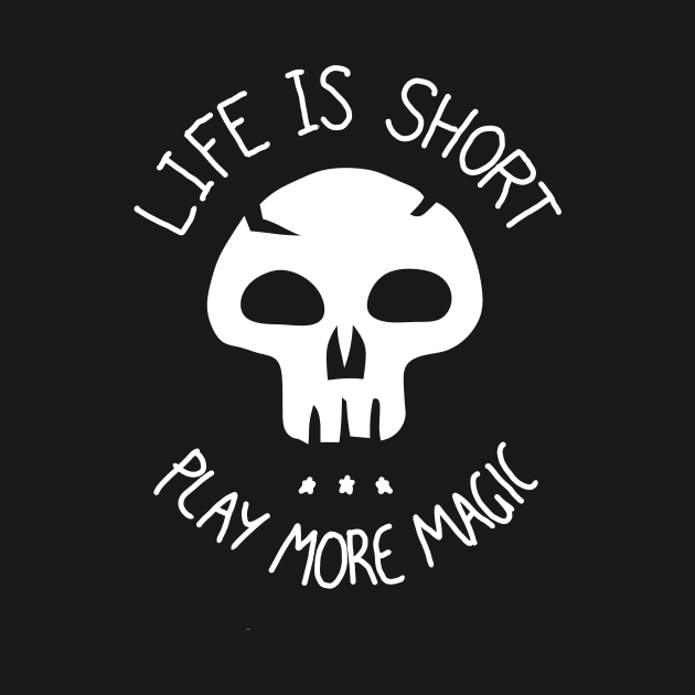 LIfe is Short. Play more Magic by ChristophZombie