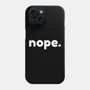 Nope. Funny Sarcastic NSFW Rude Inappropriate Saying Phone Case