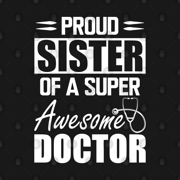 Doctor's Sister - Proud sister of a super awesome doctor w by KC Happy Shop