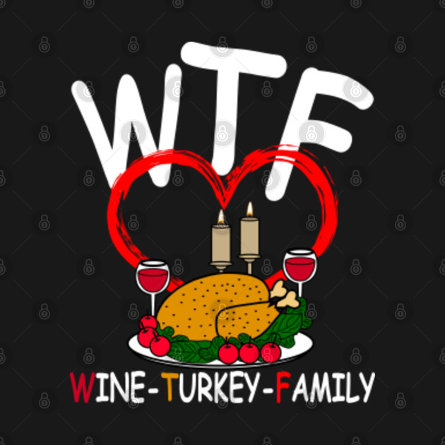 Discover WTF Wine Turkey Family Thanksgiving Dinner - Wtf Wine Turkey Family - T-Shirt