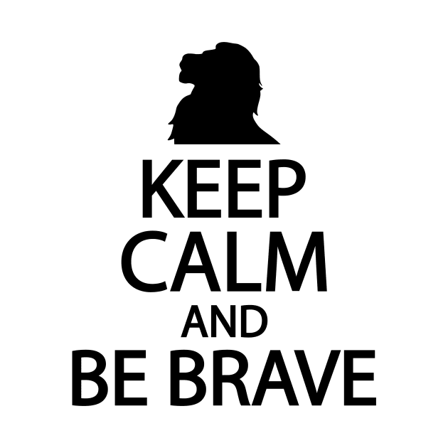 Keep calm and be brave by It'sMyTime