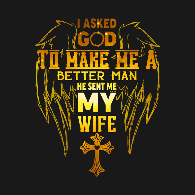 I Asked God To Make Me A Better Man He Sent Me My Wife by cobiepacior