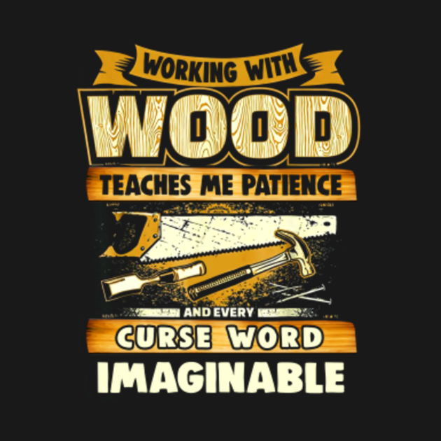 Woodworker - Working With Wood - Woodworking - T-Shirt | TeePublic