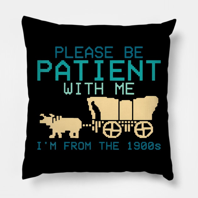 Please Be Patient With Me I'M From The 1900S Pillow by lowkeya