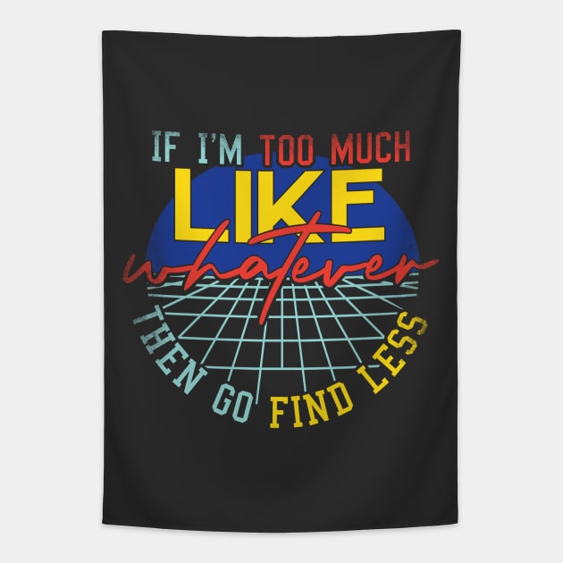 If I'm Too Much Then Go Find Less Like Whatever Retro Tapestry by alcoshirts